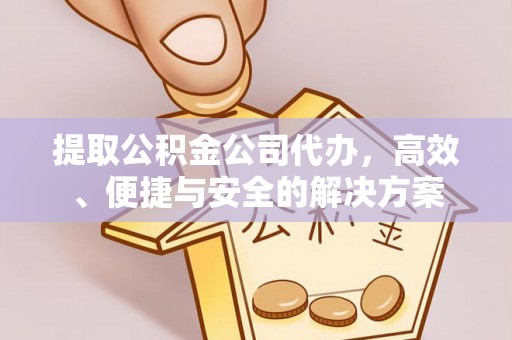 峨边提取公积金公司代办，高效、便捷与安全的解决方案