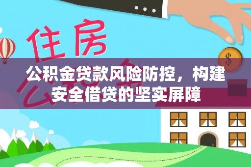 峨边公积金贷款风险防控，构建安全借贷的坚实屏障