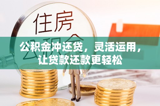 峨边公积金冲还贷，灵活运用，让贷款还款更轻松