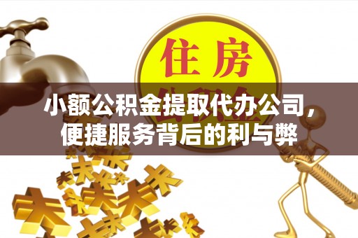 峨边小额公积金提取代办公司，便捷服务背后的利与弊