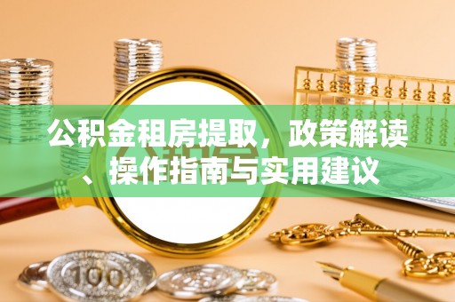 峨边公积金租房提取，政策解读、操作指南与实用建议