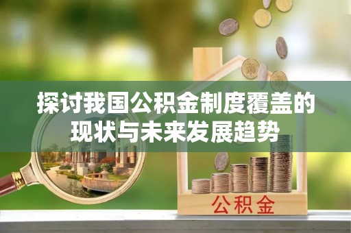 峨边探讨我国公积金制度覆盖的现状与未来发展趋势