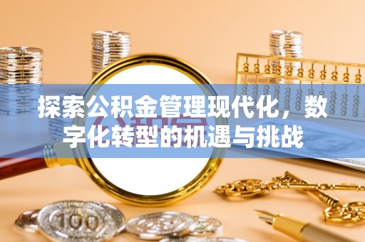 峨边探索公积金管理现代化，数字化转型的机遇与挑战
