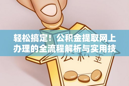 峨边轻松搞定！公积金提取网上办理的全流程解析与实用技巧