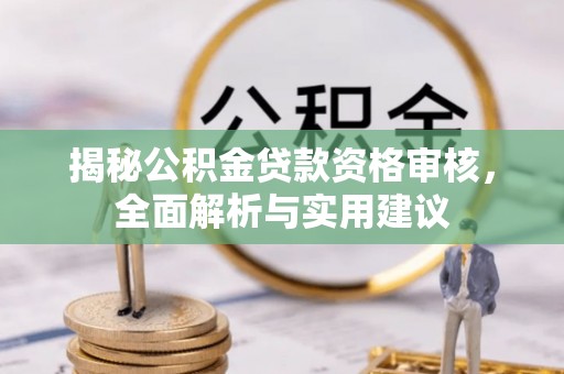 峨边揭秘公积金贷款资格审核，全面解析与实用建议
