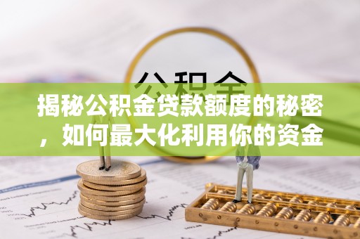 峨边揭秘公积金贷款额度的秘密，如何最大化利用你的资金