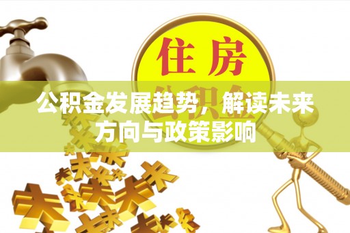 峨边公积金发展趋势，解读未来方向与政策影响