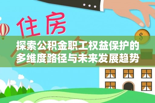 峨边探索公积金职工权益保护的多维度路径与未来发展趋势
