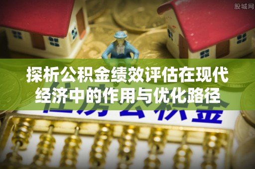 峨边探析公积金绩效评估在现代经济中的作用与优化路径