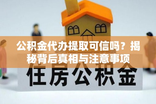 峨边公积金代办提取可信吗？揭秘背后真相与注意事项
