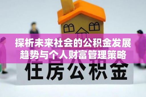 峨边探析未来社会的公积金发展趋势与个人财富管理策略