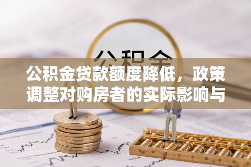 峨边公积金贷款额度降低，政策调整对购房者的实际影响与应对策略