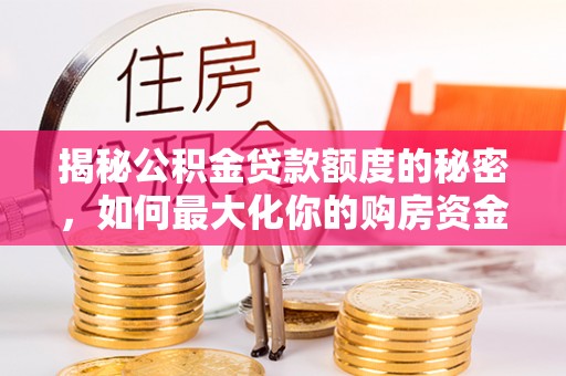 峨边揭秘公积金贷款额度的秘密，如何最大化你的购房资金