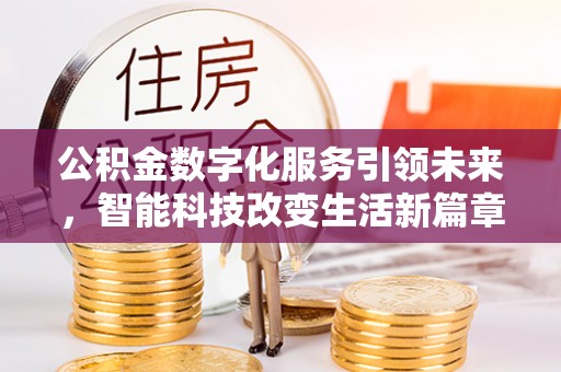 峨边公积金数字化服务引领未来，智能科技改变生活新篇章