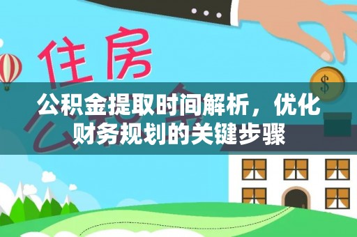 峨边公积金提取时间解析，优化财务规划的关键步骤