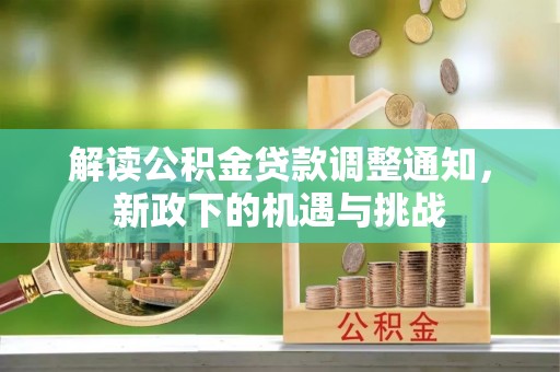 峨边解读公积金贷款调整通知，新政下的机遇与挑战