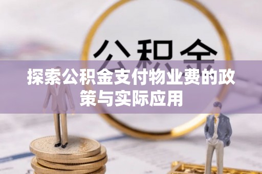 峨边探索公积金支付物业费的政策与实际应用