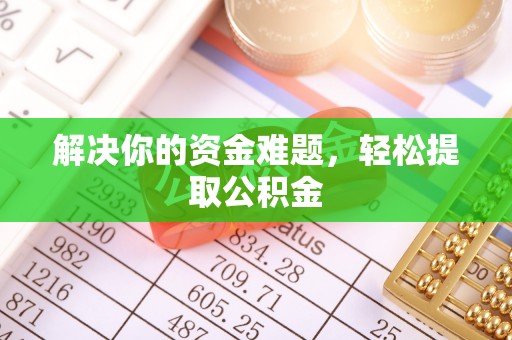 峨边解决你的资金难题，轻松提取公积金