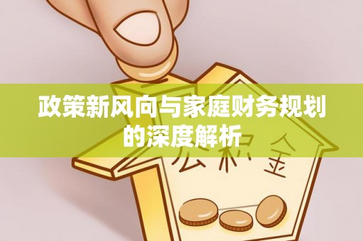峨边政策新风向与家庭财务规划的深度解析