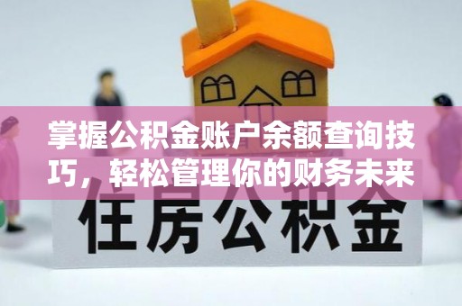 峨边掌握公积金账户余额查询技巧，轻松管理你的财务未来