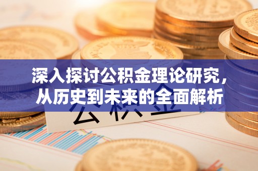 峨边深入探讨公积金理论研究，从历史到未来的全面解析