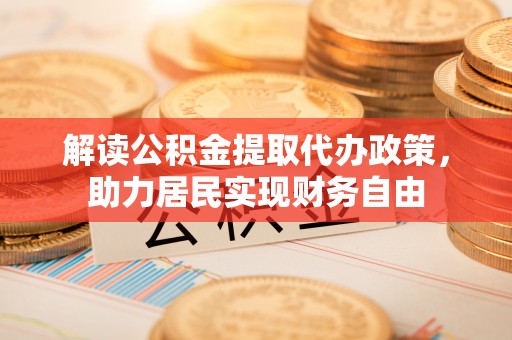 峨边解读公积金提取代办政策，助力居民实现财务自由