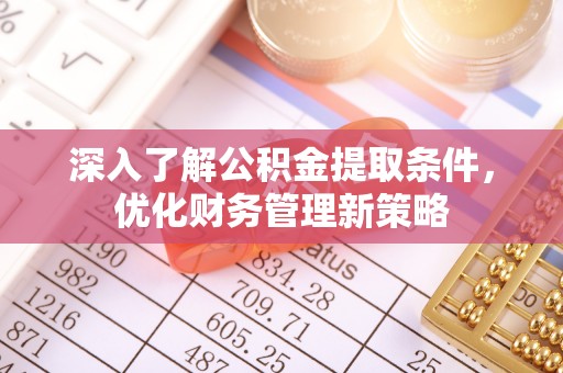 峨边深入了解公积金提取条件，优化财务管理新策略
