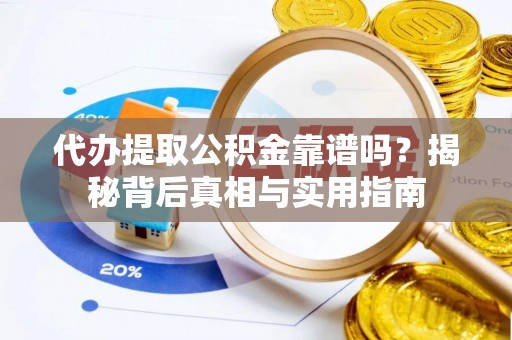 峨边代办提取公积金靠谱吗？揭秘背后真相与实用指南