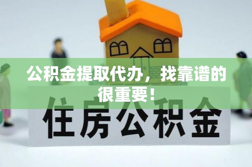 峨边公积金提取代办，找靠谱的很重要！