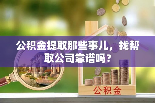 峨边公积金提取那些事儿，找帮取公司靠谱吗？