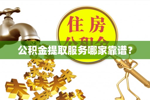 峨边公积金提取服务哪家靠谱？