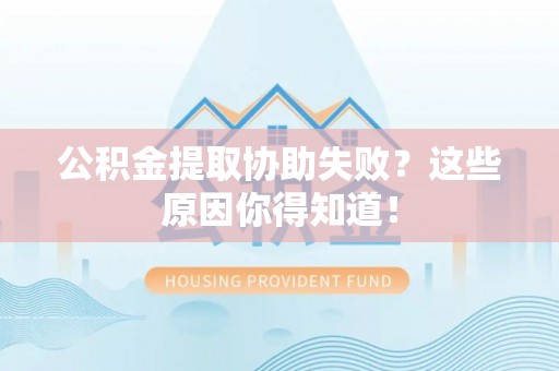 峨边公积金提取协助失败？这些原因你得知道！