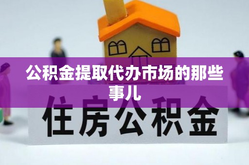 峨边公积金提取代办市场的那些事儿