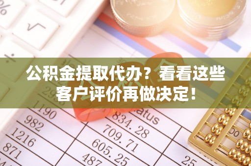 峨边公积金提取代办？看看这些客户评价再做决定！