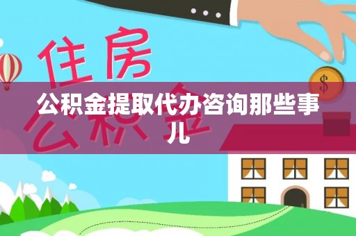 峨边公积金提取代办咨询那些事儿
