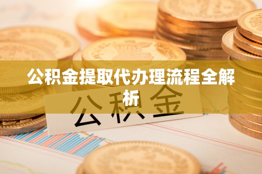 峨边公积金提取代办理流程全解析