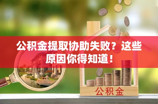 峨边公积金提取协助失败？这些原因你得知道！