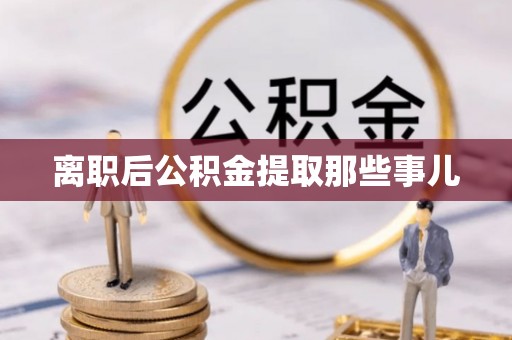 峨边离职后公积金提取那些事儿