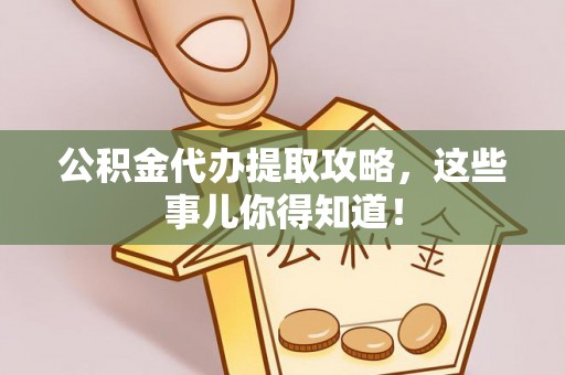 峨边公积金代办提取攻略，这些事儿你得知道！