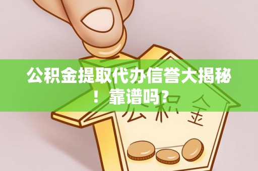峨边公积金提取代办信誉大揭秘！靠谱吗？