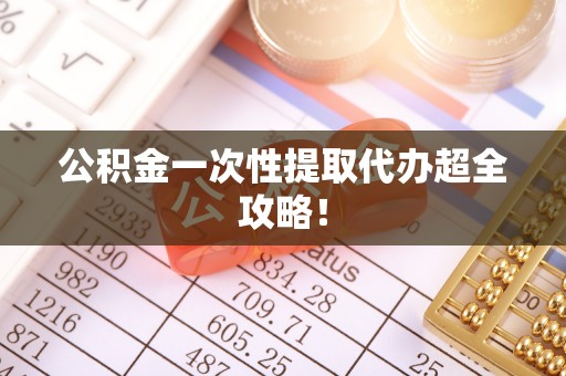 峨边公积金一次性提取代办超全攻略！