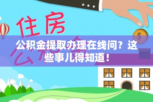 峨边公积金提取办理在线问？这些事儿得知道！