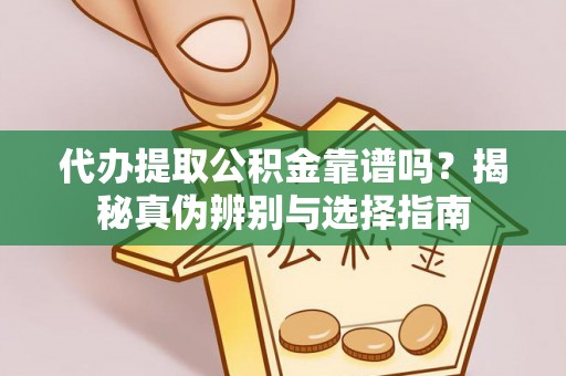 峨边代办提取公积金靠谱吗？揭秘真伪辨别与选择指南