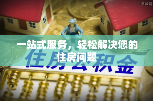峨边一站式服务，轻松解决您的住房问题