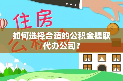 峨边如何选择合适的公积金提取代办公司？