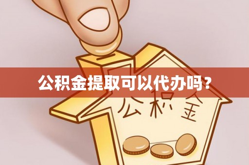 峨边公积金提取可以代办吗？