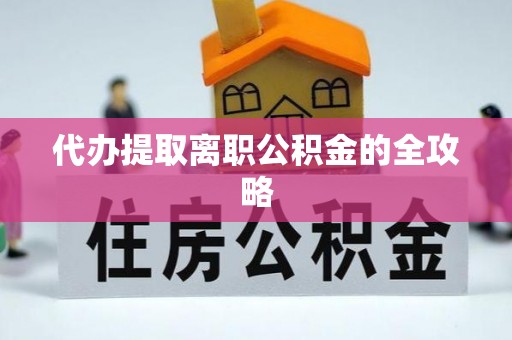 峨边代办提取离职公积金的全攻略
