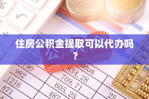 峨边住房公积金提取可以代办吗？