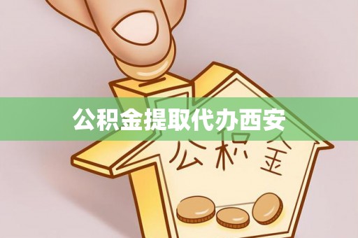 峨边公积金提取代办西安