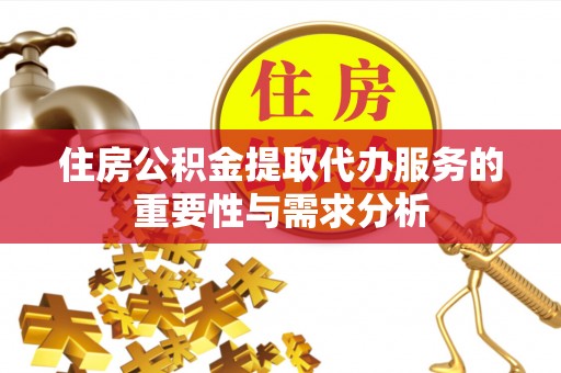 峨边住房公积金提取代办服务的重要性与需求分析